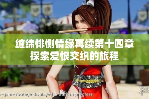 缠绵悱恻情缘再续第十四章探索爱恨交织的旅程