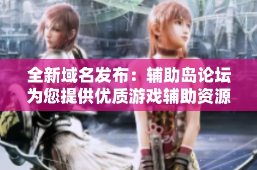 全新域名发布：辅助岛论坛为您提供优质游戏辅助资源