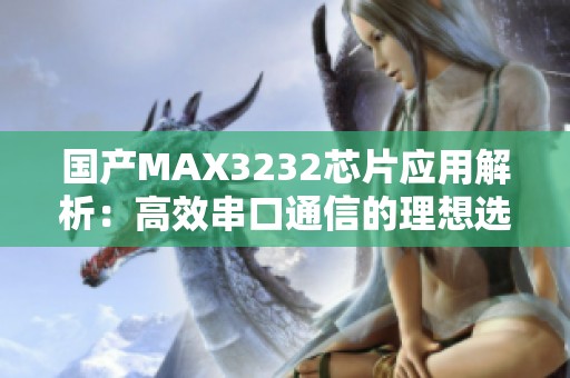 国产MAX3232芯片应用解析：高效串口通信的理想选择