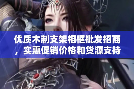 优质木制支架相框批发招商，实惠促销价格和货源支持