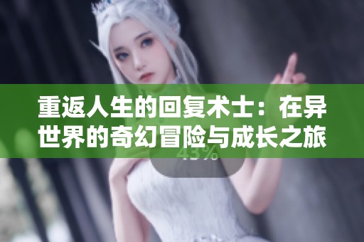 重返人生的回复术士：在异世界的奇幻冒险与成长之旅