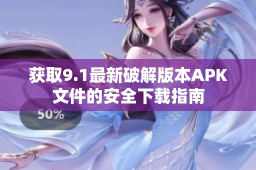 获取9.1最新破解版本APK文件的安全下载指南