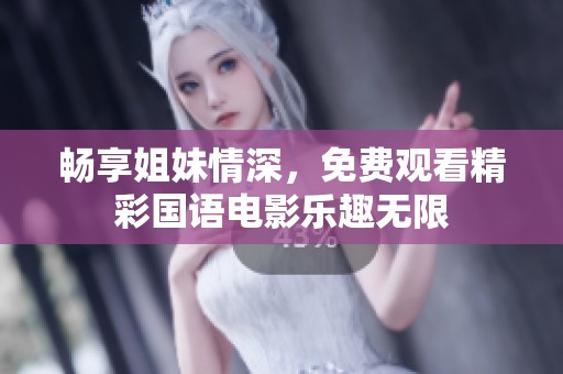 畅享姐妹情深，免费观看精彩国语电影乐趣无限