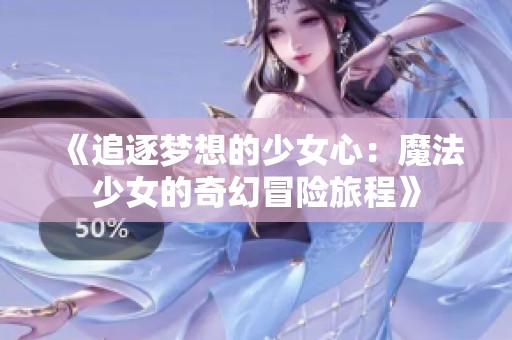 《追逐梦想的少女心：魔法少女的奇幻冒险旅程》