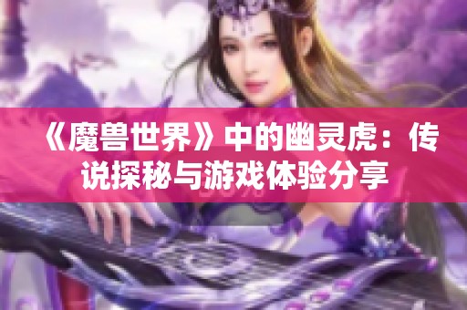 《魔兽世界》中的幽灵虎：传说探秘与游戏体验分享