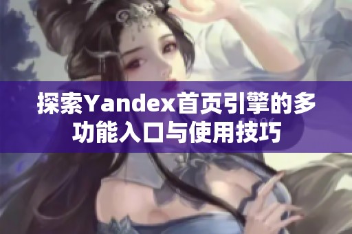 探索Yandex首页引擎的多功能入口与使用技巧