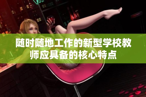 随时随地工作的新型学校教师应具备的核心特点