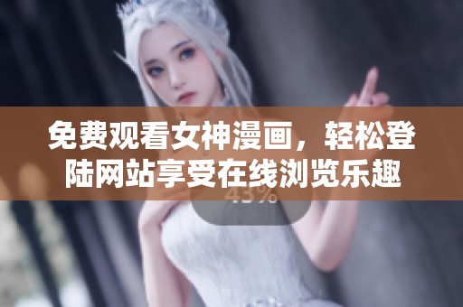 免费观看女神漫画，轻松登陆网站享受在线浏览乐趣