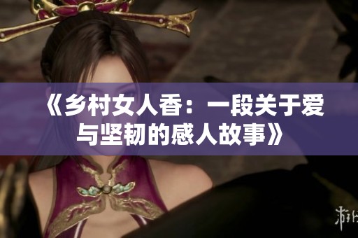 《乡村女人香：一段关于爱与坚韧的感人故事》