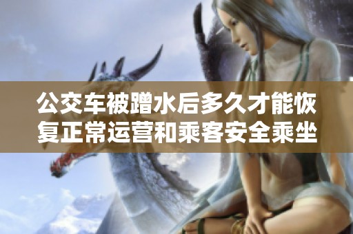 公交车被蹭水后多久才能恢复正常运营和乘客安全乘坐