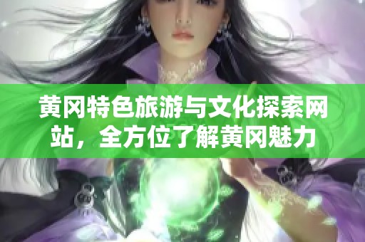 黄冈特色旅游与文化探索网站，全方位了解黄冈魅力