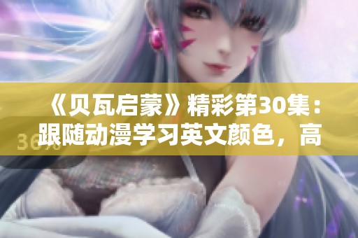 《贝瓦启蒙》精彩第30集：跟随动漫学习英文颜色，高清畅享视听盛宴