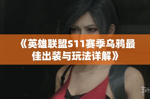 《英雄联盟S11赛季乌鸦最佳出装与玩法详解》