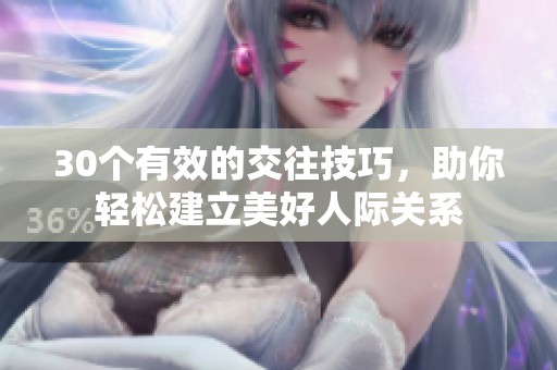 30个有效的交往技巧，助你轻松建立美好人际关系