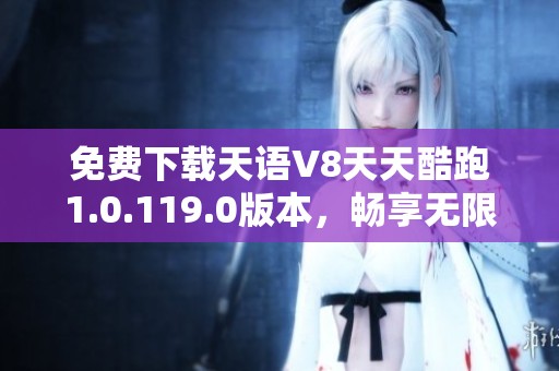 免费下载天语V8天天酷跑1.0.119.0版本，畅享无限乐趣