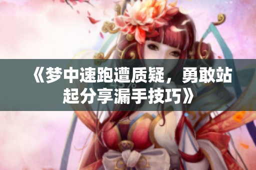 《梦中速跑遭质疑，勇敢站起分享漏手技巧》