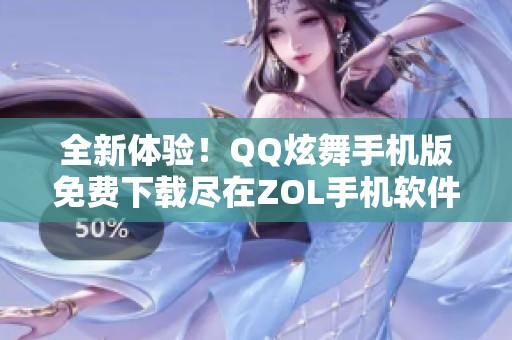 全新体验！QQ炫舞手机版免费下载尽在ZOL手机软件