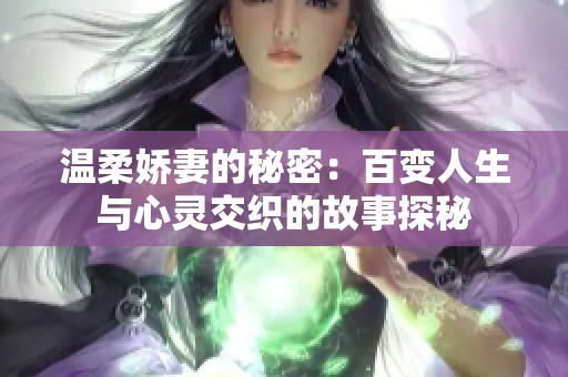 温柔娇妻的秘密：百变人生与心灵交织的故事探秘