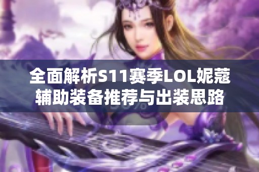 全面解析S11赛季LOL妮蔻辅助装备推荐与出装思路