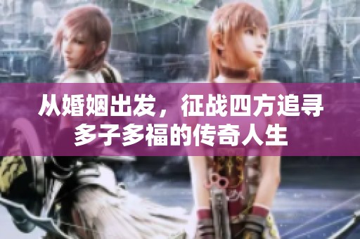 从婚姻出发，征战四方追寻多子多福的传奇人生