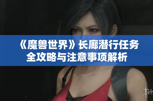《魔兽世界》长廊潜行任务全攻略与注意事项解析