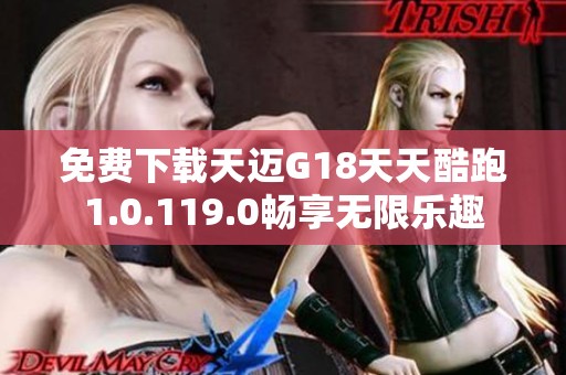 免费下载天迈G18天天酷跑1.0.119.0畅享无限乐趣