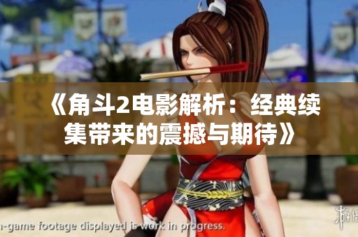 《角斗2电影解析：经典续集带来的震撼与期待》