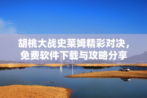 胡桃大战史莱姆精彩对决，免费软件下载与攻略分享