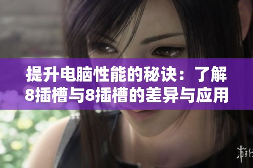 提升电脑性能的秘诀：了解8插槽与8插槽的差异与应用