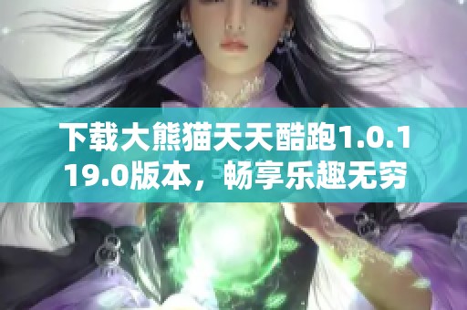 下载大熊猫天天酷跑1.0.119.0版本，畅享乐趣无穷