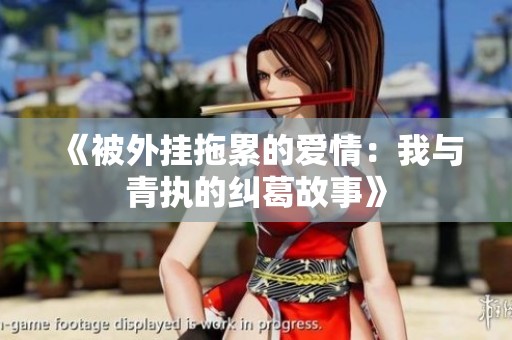 《被外挂拖累的爱情：我与青执的纠葛故事》