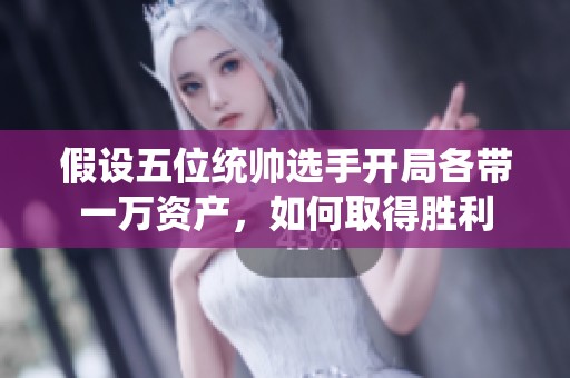 假设五位统帅选手开局各带一万资产，如何取得胜利