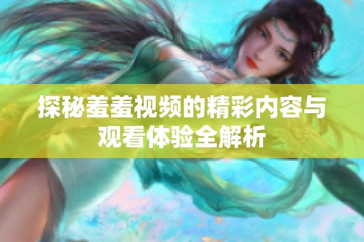 探秘羞羞视频的精彩内容与观看体验全解析