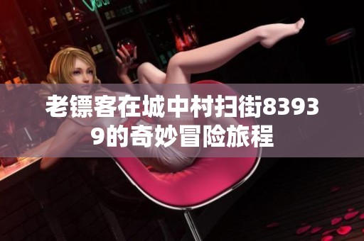 老镖客在城中村扫街83939的奇妙冒险旅程