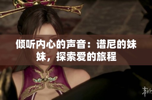 倾听内心的声音：谱尼的妹妹，探索爱的旅程
