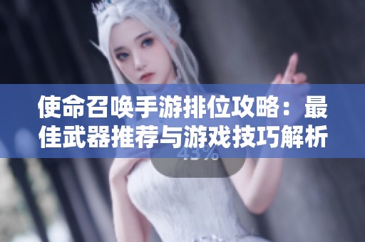使命召唤手游排位攻略：最佳武器推荐与游戏技巧解析