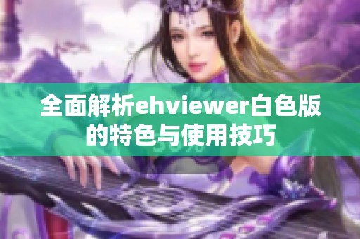 全面解析ehviewer白色版的特色与使用技巧
