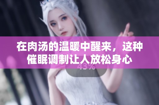 在肉汤的温暖中醒来，这种催眠调制让人放松身心