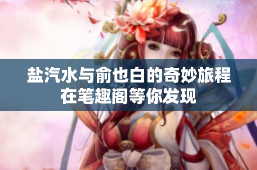 盐汽水与俞也白的奇妙旅程在笔趣阁等你发现
