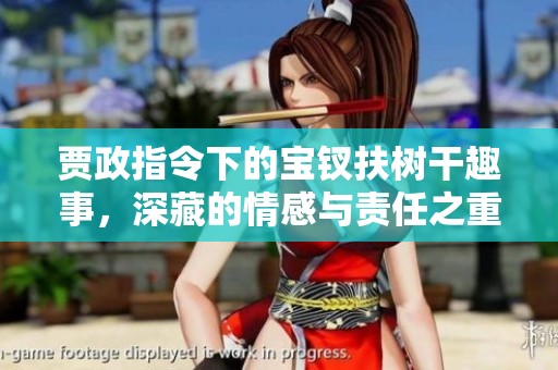贾政指令下的宝钗扶树干趣事，深藏的情感与责任之重