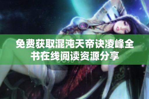 免费获取混沌天帝诀凌峰全书在线阅读资源分享