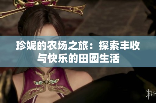 珍妮的农场之旅：探索丰收与快乐的田园生活