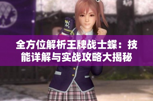 全方位解析王牌战士蝶：技能详解与实战攻略大揭秘