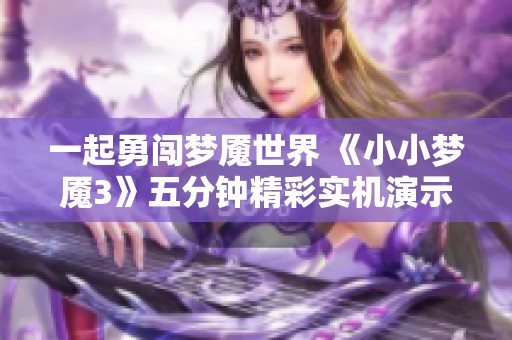 一起勇闯梦魇世界 《小小梦魇3》五分钟精彩实机演示展示