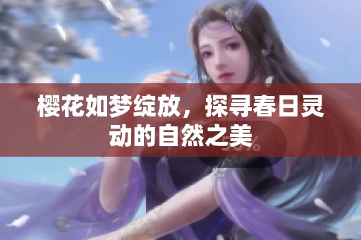 樱花如梦绽放，探寻春日灵动的自然之美