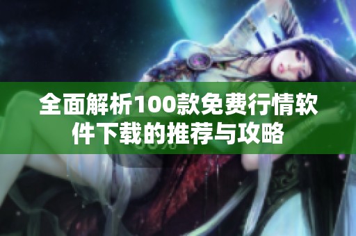 全面解析100款免费行情软件下载的推荐与攻略
