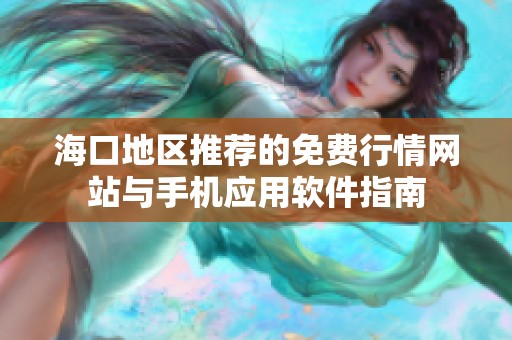 海口地区推荐的免费行情网站与手机应用软件指南