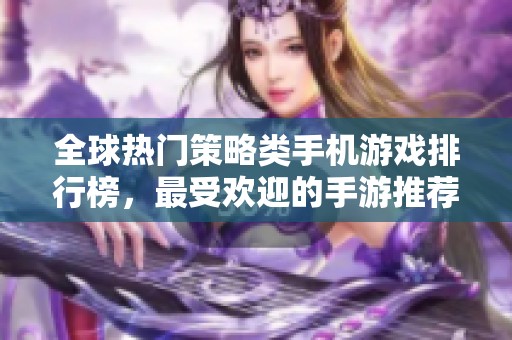 全球热门策略类手机游戏排行榜，最受欢迎的手游推荐