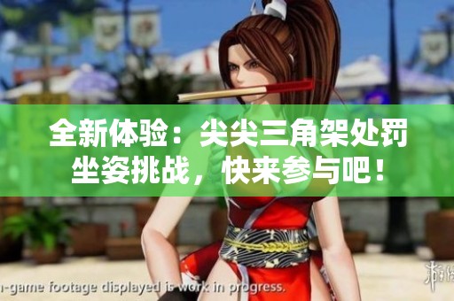 全新体验：尖尖三角架处罚坐姿挑战，快来参与吧！