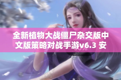 全新植物大战僵尸杂交版中文版策略对战手游v6.3 安卓版上线！